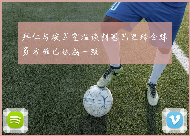 拜仁与埃因霍温谈判塞巴里转会球员方面已达成一致